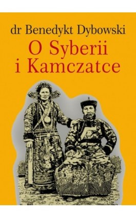 O SYBERII I KAMCZATCE - Dr Benedykt Dybowski - Ebook - 978-83-051-3731-7