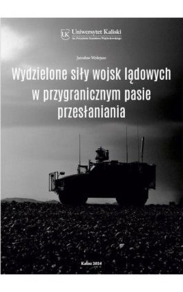 Wydzielone siły wojsk lądowych w przygranicznym pasie przesłaniania - Jarosław Wołejszo - Ebook - 978-83-67953-62-7