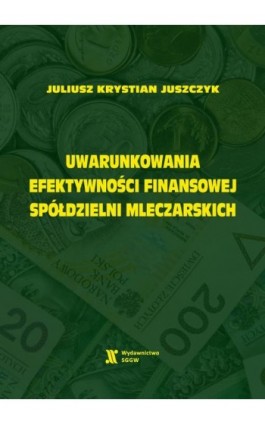Uwarunkowania efektywności finansowej spółdzielni mleczarskich - Juliusz Krystian Juszczyk - Ebook - 978-83-8237-245-8