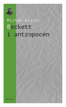 Beckett i antropocen. O „Wyludniaczu”, „Towarzystwie” i „Hej na dno” - Michał Kisiel - Ebook - 978-83-8183-301-1