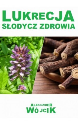 Lukrecja słodycz zdrowia - Aleksander Wójcik - Ebook - 978-83-963381-4-3