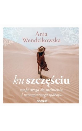 Ku szczęściu. Moja droga do spełnienia i wewnętrznego spokoju - Anna Wendzikowska - Audiobook - 978-83-289-2057-6