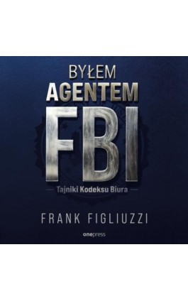 Byłem agentem FBI. Tajniki Kodeksu Biura - Frank Figliuzzi - Audiobook - 978-83-289-2967-8