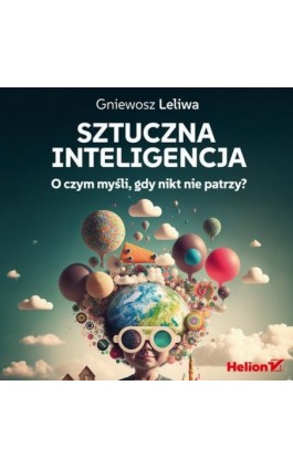 Sztuczna inteligencja. O czym myśli, gdy nikt nie patrzy? - Gniewosz Leliwa - Audiobook - 978-83-289-3098-8