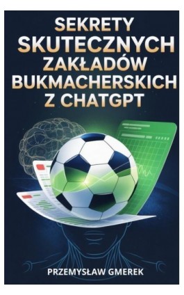 Sekrety skutecznych zakładów bukmacherskich z ChatGPT - Przemysław Gmerek - Ebook - 978-83-68415-36-0