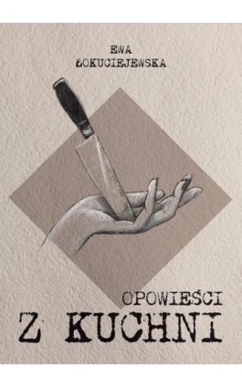 Opowieści z kuchni - Ewa Łokuciejewska - Ebook - 978-83-62993-76-5