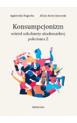 Konsumpcjonizm wśród młodzieży akademickiej pokolenia Z - Agnieszka Roguska - Ebook - 978-83-66541-14-6