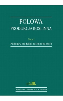 Polowa produkcja roślinna. T. 1. Podstawy produkcji roślin rolniczych - Stanisław Korzeniowski - Ebook - 978-83-951-1826-5