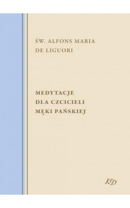 Medytacje dla czcicieli męki Pańskiej - Św. Alfons Maria de Liguori - Ebook - 978-83-8043-837-8