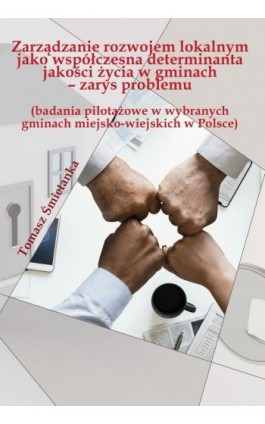 Zarządzanie rozwojem lokalnym jako współczesna determinanta jakości życia w gminach (badania pilotażowe w wybranych gminach miej - Tomasz Śmietanka - Ebook - 978-83-66550-34-6