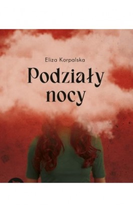 Podziały nocy - Eliza Korpalska - Ebook - 9788365381286