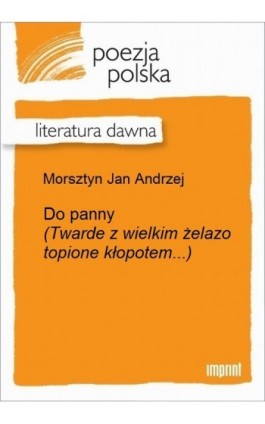 Do panny (Twarde z wielkim żelazo topione kłopotem...) - Jan Andrzej Morsztyn - Ebook - 978-83-270-3285-0