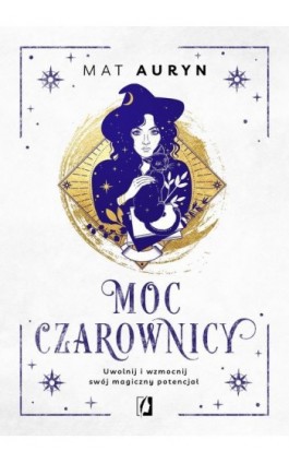 Moc czarownicy. Uwolnij i wzmocnij swój magiczny potencjał - Mat Auryn - Ebook - 978-83-66718-50-0