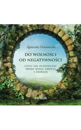 Do wolności od negatywności, czyli jak oczyszczać swoje myśli, emocje i energię - Agnieszka Ornatowska - Audiobook - 978-83-283-7588-8