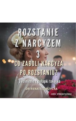 Co zaboli narcyza po rozstaniu? Uwolnienie z pułapki toksyka. Rozstanie z narcyzem 3 - Dr Renata Zarzycka - Audiobook - 9788367225632
