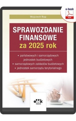 Sprawozdanie finansowe za 2025 rok państwowych i samorządowych jednostek budżetowych, samorządowych zakładów budżetowych, jednos - Wojciech Rup - Ebook - 978-83-8253-090-2