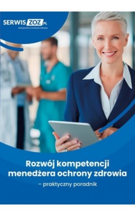 Rozwój kompetencji menedżera ochrony zdrowia - praktyczny poradnik - Marta Chalimoniuk-Nowak - Ebook - 978-83-8409-322-1