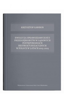 Ewolucja sprawozdawczości przedsiębiorstw w sądowych postępowaniach restrukturyzacyjnych w Polsce w latach 2003-2024 - Krzysztof Gawron - Ebook - 978-83-227-9946-8