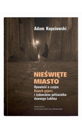 Nieświęte miasto. Opowieść o szajce Kojech gejers i żydowskim półświatku dawnego Lublina - Adam Kopciowski - Ebook - 978-83-227-9917-8