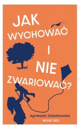 Jak wychować i nie zwariować? - Agnieszka Zdziebłowska - Ebook - 978-83-8423-117-3