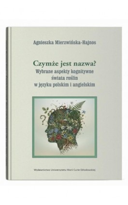 Czymże jest nazwa? Wybrane aspekty kognitywne świata roślin w języku polskim i angielskim - Agnieszka Mierzwińska-Hajnos - Ebook - 978-83-227-9957-4