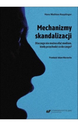 Mechanizmy skandalizacji. Dlaczego nie można ufać mediom, kiedy przychodzi co do czego? - Hans Mathias Kepplinger - Ebook - 978-83-226-4557-4