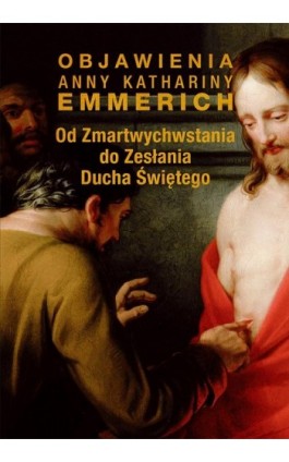 Od Zmartwychwstania do Zesłania Ducha Świętego - Anna Katharina Emmerich - Ebook - 978-83-8043-781-4