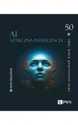 50 idei, które powinieneś znać. AI Sztuczna inteligencja - Keith Mansfield - Ebook - 978-83-01-24302-9
