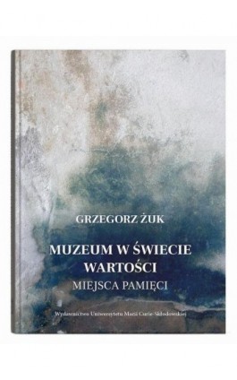 Muzeum w świecie wartości. Miejsca pamięci - Grzegorz Żuk - Ebook - 978-83-227-9963-5