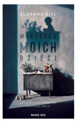 Morderca moich dzieci, czyli (niezbyt) krótka historia bólu - Zuzanna Biel - Ebook - 978-83-8423-153-1