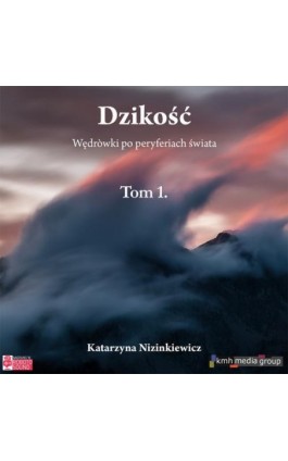 Dzikość. Wędrówki po peryferiach świata (tom 1) - Katarzyna Nizinkiewicz - Audiobook - 978-83-975505-9-9