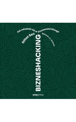 BIZNESHACKING. Jak odnaleźć się w biznesowej dżungli - Nihat Sen @biznes_w_dresach - Audiobook - 978-83-289-3691-1