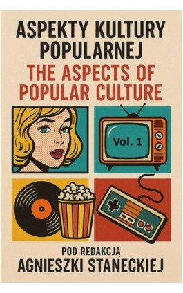 Aspekty kultury popularnej. tom 1 . The Aspects of Popular Culture. Volume 1. - Ebook - 978-83-67982-08-5