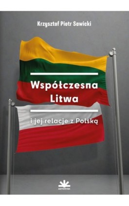 WSPÓŁCZESNA LITWA I JEJ RELACJE Z POLSKĄ - Krzysztof Piotr Sawicki - Ebook - 978-83-68501-26-1