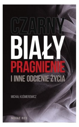 Czarny, biały, pragnienie i inne odcienie życia - Michał Kuśmierowicz - Ebook - 978-83-7942-708-6