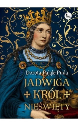 Jadwiga. Król nieświęty - Dorota Pająk-Puda - Ebook - 978-83-8241-325-0