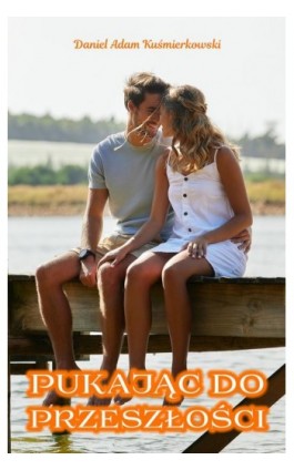 Pukając do przeszłości - Daniel Adam Kuśmierkowski - Ebook - 978-83-68151-69-5