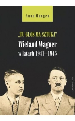 „Tu głos ma sztuka”. Wieland Wagner w latach 1941–1945 - Anno Mungen - Ebook - 978-83-242-6875-7