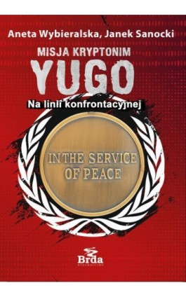 Misja kryptonim Yugo. Na linii konfrontacyjnej - Aneta Wybieralska - Ebook - 978-83-68425-26-0