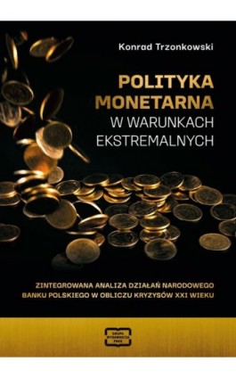 Polityka monetarna w warunkach ekstremalnych - Trzonowski Konrad - Ebook - 978-83-68501-17-9