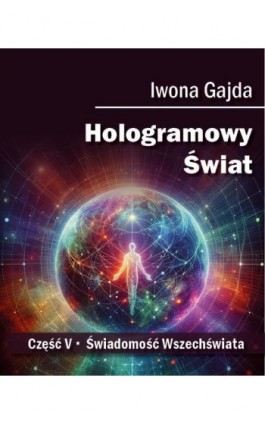 Hologramowy Świat. Świadomość Wszechświata - Iwona Gajda - Ebook - 978-83-972549-4-7