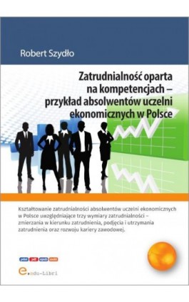 Zatrudnialność oparta na kompetencjach – przykład absolwentów uczelni ekonomicznych w Polsce - Robert Szydło - Ebook - 978-83-66395-88-6