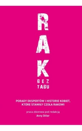 RAK BEZ TABU. Porady ekspertów i historie kobiet, które stawiły czoła rakowi - Anna Diller - Ebook - 978-83-958168-2-6
