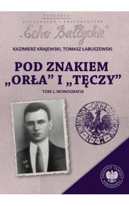 Pod znakiem „Orła” i „Tęczy”. Trzy komendy XVI Okręgu Narodowego Zjednoczenia Wojskowego na północnym Mazowszu. Tom 1: Monografi - Tomasz Łabuszewski - Ebook - 978-83-8376-541-9