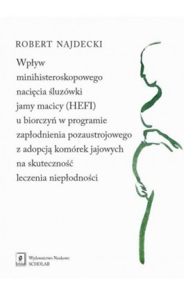 Wpływ minihisteroskopowego nacięcia śluzówki jamy macicy u biorczyń w programie zapłodnienia pozaustrojowego z adopcją komórek j - Robert Najdecki - Ebook - 978-83-68091-44-1