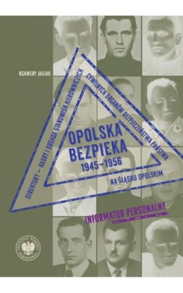 Opolska bezpieka 1945–1956. Struktury – kadry i obsada stanowisk kierowniczych cywilnych organów bezpieczeństwa państwa na Śląsk - Ksawery Jasiak - Ebook - 978-83-8376-614-0