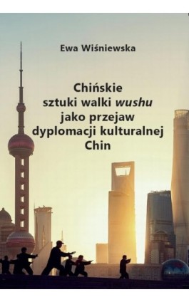 Chińskie sztuki walki wushu jako przejaw dyplomacji kulturalnej Chin - Ewa Wiśniewska - Ebook - 978-83-66991-21-7