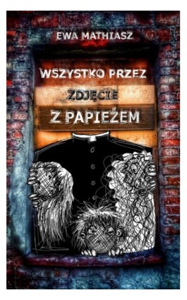 Wszystko przez zdjęcie z papieżem - Ewa Mathiasz - Ebook - 978-83-977677-0-6