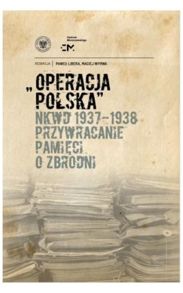 Operacja polska NKWD 1937-1938. Przywracanie pamięci o zbrodni - Ebook - 978-83-8376-543-3