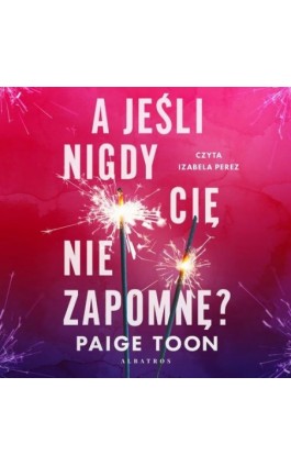 A JEŚLI NIGDY CIĘ NIE ZAPOMNĘ? - Paige Toon - Audiobook - 978-83-8361-673-5